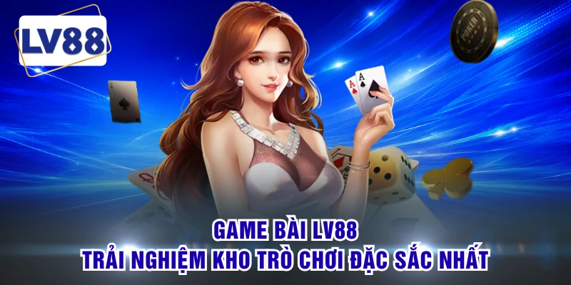 Game Bài LV88 -Trải Nghiệm Kho Trò Chơi Đặc Sắc Nhất