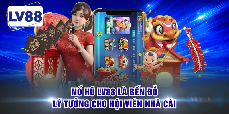 Nổ hũ LV88 là bến đỗ lý tưởng cho hội viên nhà cái