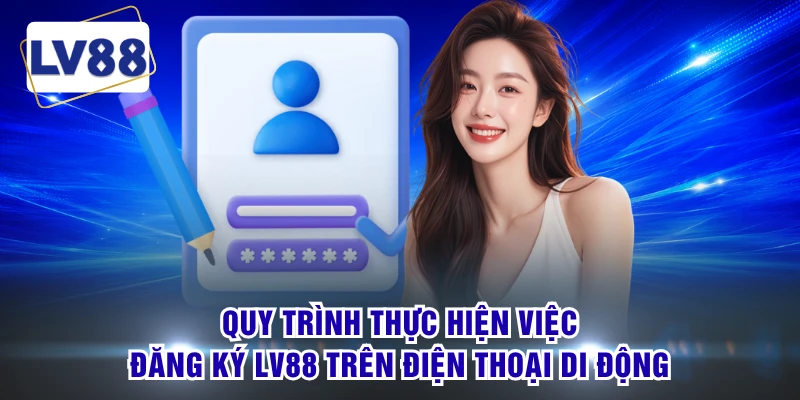 Quy trình thực hiện việc đăng ký LV88 trên điện thoại di động